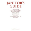 Janitor's Guide: A Step by Step Guide to Starting and Operating Your Own Janitorial Business, Quick and Easy, in Six Steps. - Paperback