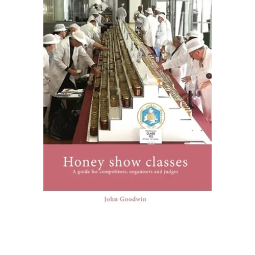 Honey show classes: A guide for competitors, organisers and judges - Hardcover