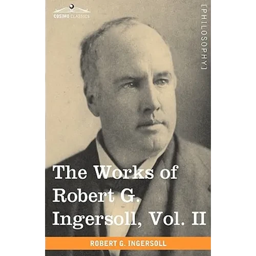 The Works of Robert G. Ingersoll, Vol. II (in 12 Volumes) - Paperback