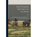 The Pioneer History of Illinois: Containing the Discovery, in 1673, and the History of the Country to the Year Eighteen Hundred and Eighteen, When the