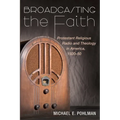 Broadcasting the Faith: Protestant Religious Radio and Theology in America, 1920-50 - Hardcover