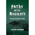 Paths of the Ancients: Alfred Watkins' the Old Straight Track - Paperback