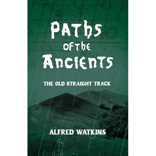 Paths of the Ancients: Alfred Watkins' the Old Straight Track - Paperback
