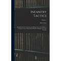 Infantry Tactics: For the Instruction, Exercise, and Manoeuvres of the Soldier, a Company, Line of Skirmishers, Battalion, Brigade, Or Corps D'armée; - Hardcover