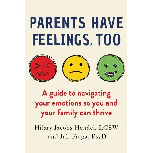 Parents Have Feelings, Too: A Guide to Navigating Your Emotions So You and Your Family Can Thrive - Paperback