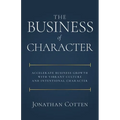 The Business of Character: Accelerate Business Growth with Vibrant Culture and Intentional Character - Paperback