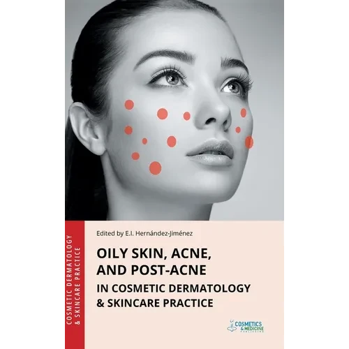 Oily Skin, Acne, and Post-Acne in Cosmetic Dermatology & Skincare Practice - Hardcover