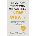 So You Got the Privacy Officer Title. Now What? - Hardcover
