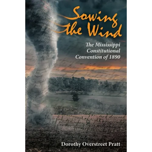 Sowing the Wind: The Mississippi Constitutional Convention of 1890 - Hardcover