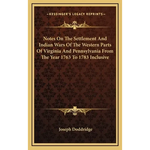 Notes On The Settlement And Indian Wars Of The Western Parts Of Virginia And Pennsylvania From The Year 1763 To 1783 Inclusive - Hardcover