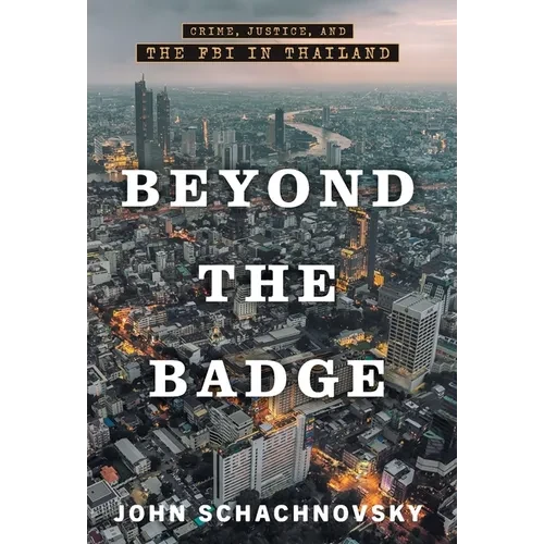 Beyond the Badge: Crime, Justice, and the FBI in Thailand - Hardcover