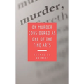 On Murder Considered as one of the Fine Arts: Including THREE MEMORABLE MURDERS, A SEQUEL TO 'MURDER CONSIDERED AS ONE OF THE FINE ARTS. - Hardcover