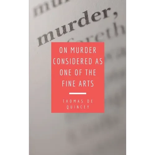 On Murder Considered as one of the Fine Arts: Including THREE MEMORABLE MURDERS, A SEQUEL TO 'MURDER CONSIDERED AS ONE OF THE FINE ARTS. - Hardcover