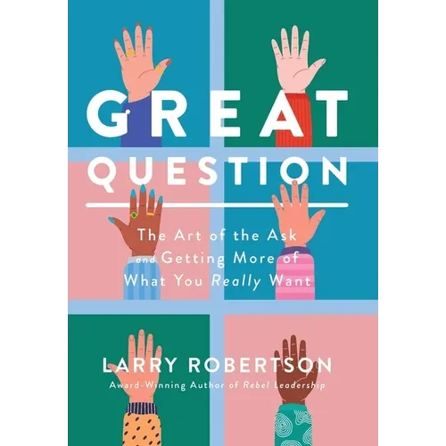 Great Question: The Art of the Ask and Getting More of What You Really Want