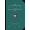 The Construction And Government Of Lunatic Asylums: And Hospitals For The Insane (1847) - Paperback