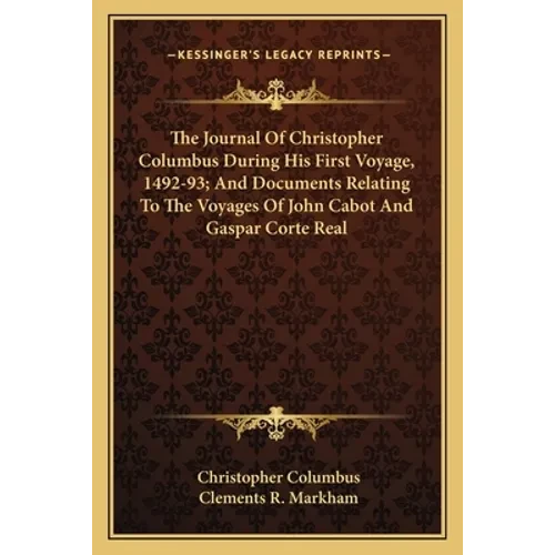 The Journal Of Christopher Columbus During His First Voyage, 1492-93; And Documents Relating To The Voyages Of John Cabot And Gaspar Corte Real - Paperback