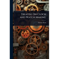Treatise On Clock and Watch Making - Paperback