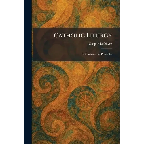 Catholic Liturgy: Its Fundamental Principles - Paperback