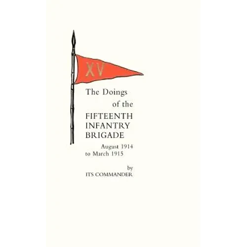 Doings of the Fifteenth Infantry Brigade August 1914 to March 1915 - Paperback