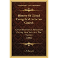 History Of Gilead Evangelical Lutheran Church: Centre Brunswick, Rensselaer County, New York, And The Vicinity (1881) - Paperback