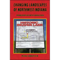 Changing Landscapes of Northwest Indiana: Draining Beaver Lake and the Kankakee Marsh - Hardcover