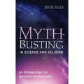 Myth-Busting in Science and Religion: An Introduction for Ignorant Intellectuals - Hardcover