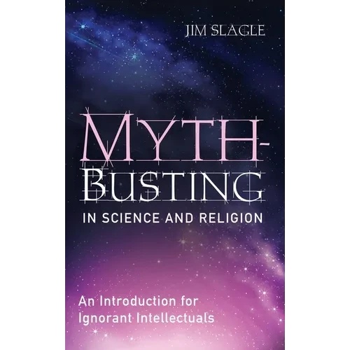 Myth-Busting in Science and Religion: An Introduction for Ignorant Intellectuals - Hardcover