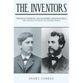 The Inventors: Thomas Edison, Alexander Graham Bell, and the Race to Create the Modern World - Paperback