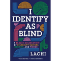 I Identify as Blind: A Brazen Celebration of Disability Culture, Identity, and Power - Hardcover