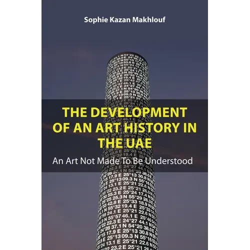 The Development of an Art History in the Uae: An Art Not Made to Be Understood - Hardcover
