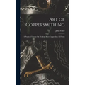 Art of Coppersmithing: A Practical Treatise On Working Sheet Copper Into All Forms - Hardcover