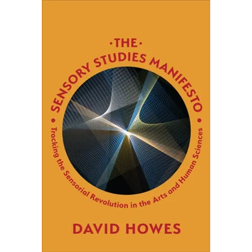 The Sensory Studies Manifesto: Tracking the Sensorial Revolution in the Arts and Human Sciences - Hardcover