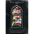 The Benefit of Doubt: How Confronting Your Deepest Questions Can Lead to a Richer Faith - Paperback