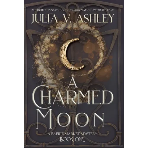 A Charmed Moon: A Faerie Market Mystery Book One - Hardcover