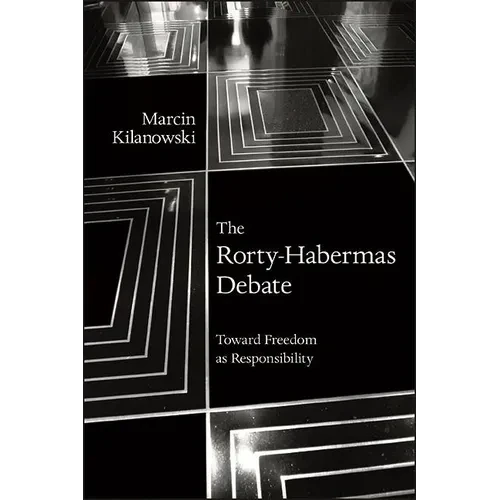 The Rorty-Habermas Debate: Toward Freedom as Responsibility - Hardcover