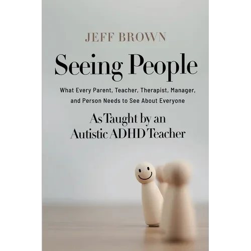 Seeing People: What Every Parent, Teacher, Therapist, Manager, and Person Needs to See About Everyone as Taught by an Autistic ADHD Teacher - Paperback