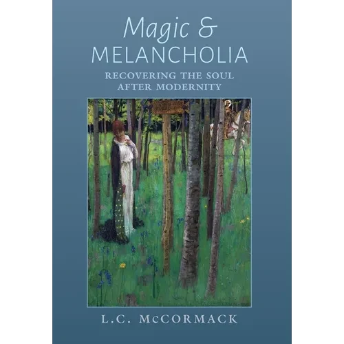 Magic and Melancholia: Recovering the Soul After Modernity - Hardcover