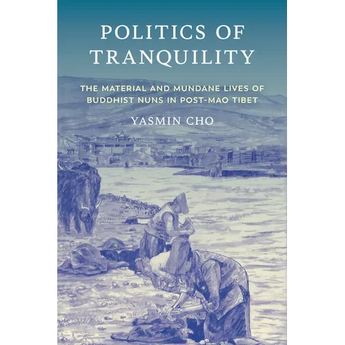Politics of Tranquility: The Material and Mundane Lives of Buddhist Nuns in Post-Mao Tibet - Paperback