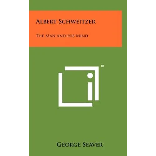 Albert Schweitzer: The Man and His Mind - Hardcover