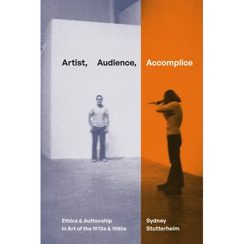 Artist, Audience, Accomplice: Ethics and Authorship in Art of the 1970s and 1980s - Hardcover