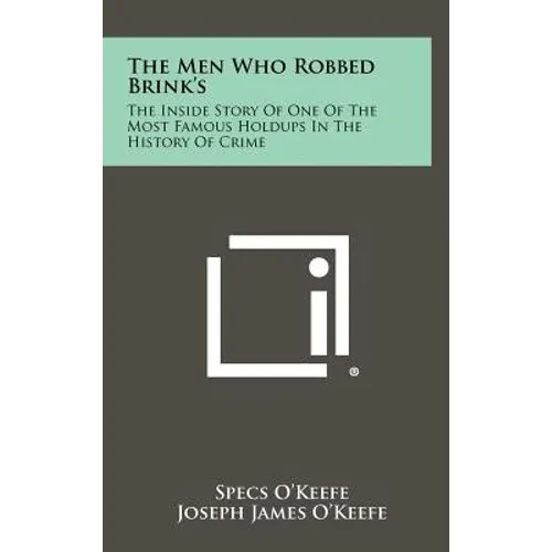 The Men Who Robbed Brink's: The Inside Story Of One Of The Most Famous Holdups In The History Of Crime - Hardcover