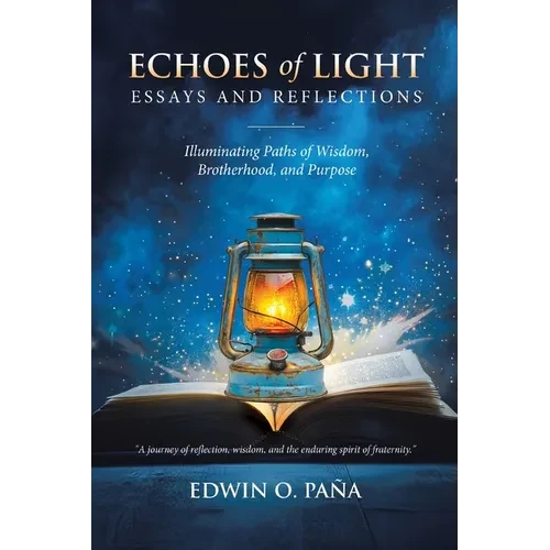 Echoes of Light - Essays and Reflections: Illuminating Paths of Wisdom, Brotherhood, and Purpose - Paperback