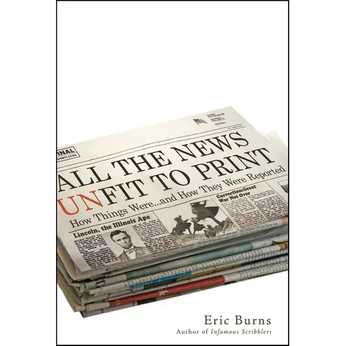 All the News Unfit to Print: How Things Were... and How They Were Reported
