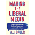 Making the Liberal Media: How Conservatives Built a Movement Against the Press - Paperback