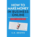 How To Make Money In Business Online: The Best No-BS Guide in Entrepreneurship Books, Starting a Business, Small Business Ideas - How to Make Money On - Hardcover