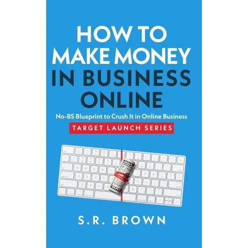 How To Make Money In Business Online: The Best No-BS Guide in Entrepreneurship Books, Starting a Business, Small Business Ideas - How to Make Money On - Hardcover