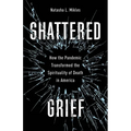 Shattered Grief: How the Pandemic Transformed the Spirituality of Death in America - Hardcover
