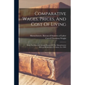 Comparative Wages, Prices, And Cost Of Living: From The Sixteenth Annual Report Of The Massachusetts Bureau Of Statistics Of Labor, For 1885 - Paperback