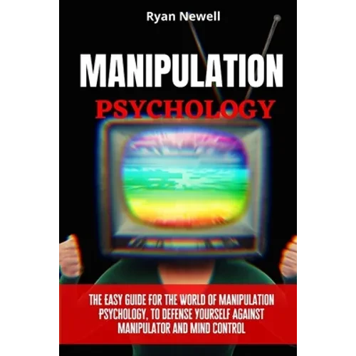 Manipulation Psychology: The Easy Guide For The World of Manipulation Psychology, To Defense Yourself Against Manipulator and Mind Control - Paperback