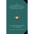 The Six Books On The Priesthood Of St. John Chrysostom (1837) - Hardcover